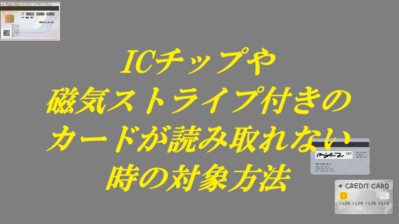 ICチップや磁気ストライプ付きのカードが読み取れない時の対象方法
