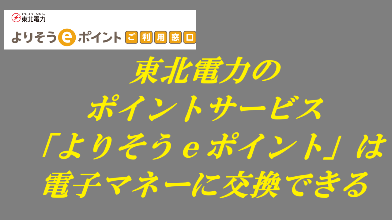 東北電力のポイントサービス「よりそうｅポイント」は電子マネーに交換できる